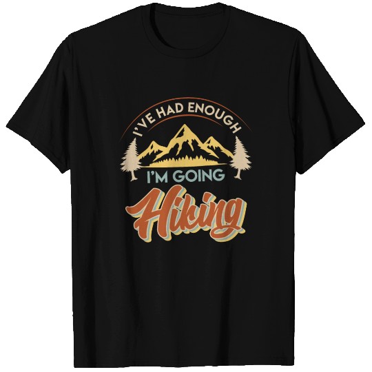 I have had enough I go hiking Wanderlust Mountains T Shirts