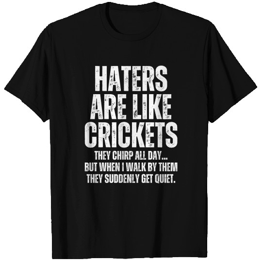 Haters Are Like Crickets - To Haters Cricket Chirp T Shirts