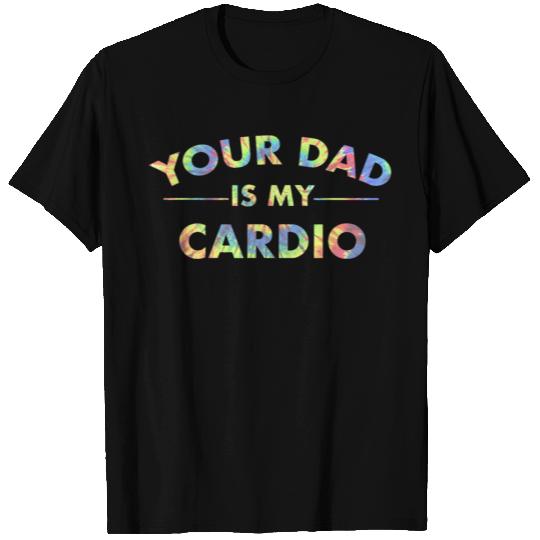Your Dad Is My Cardio Funny DILF Workout Gym T Shirts