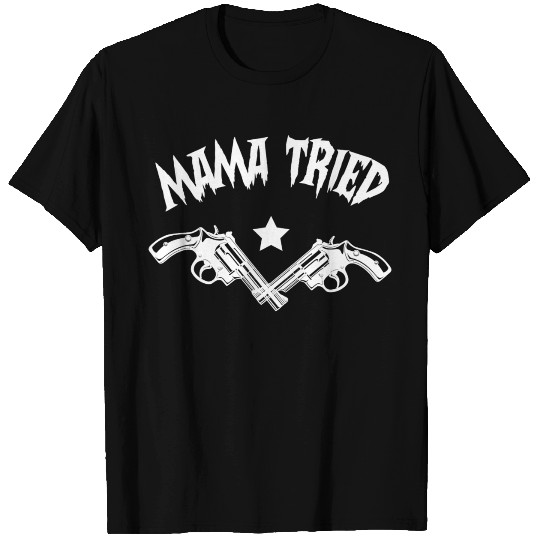 Mama Tried T Shirts