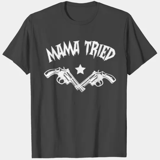 Mama Tried T Shirts