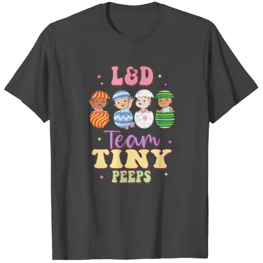 LD Team Tiny Labor And Delivery Easter Day Nurse T Shirts