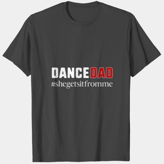 Funny Dance Dad Gift She Gets it From Me Dance Dad T Shirts