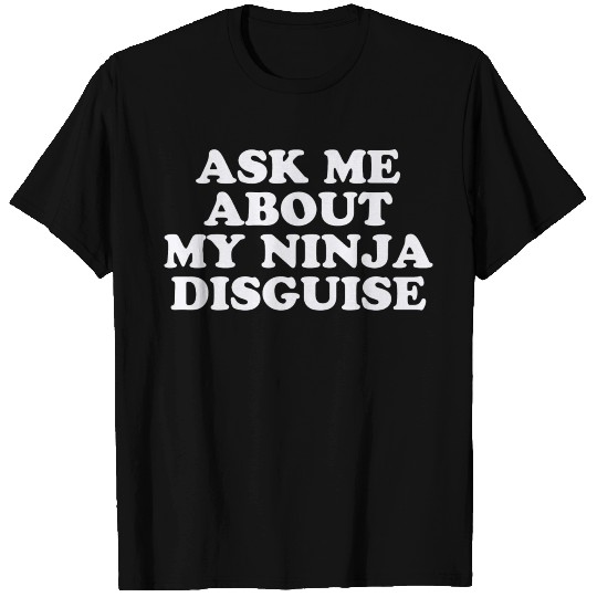 Ask Me About My Ninja Disguise Funny T Shirts