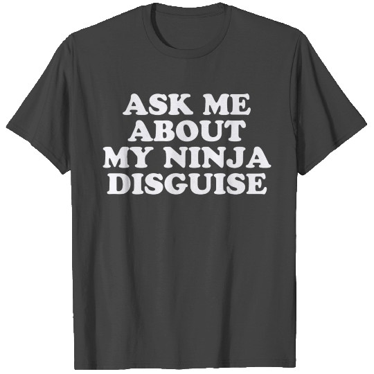 Ask Me About My Ninja Disguise Funny T Shirts