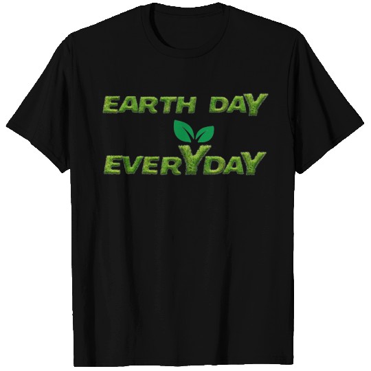 Earth day everyday T Shirts