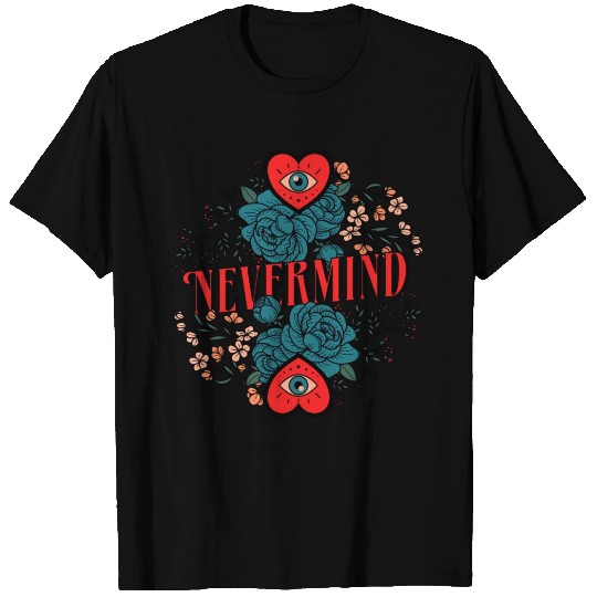 Nevermind Type Typography Floral Flowers Plants T Shirts