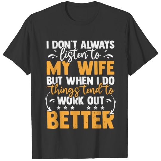 I Don t Always Listen To My Wife But Things Work T Shirts