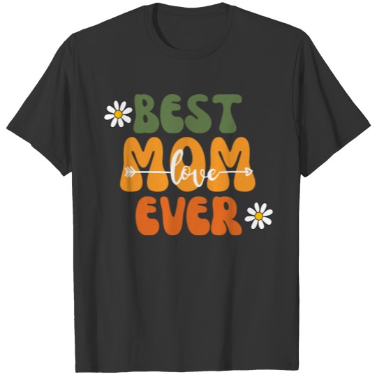 Best Mom Ever Mother's Day Flower Family Love Gift T Shirts