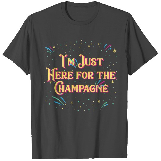 Im Just Here for the Champagne Happy New Year Drin T Shirts