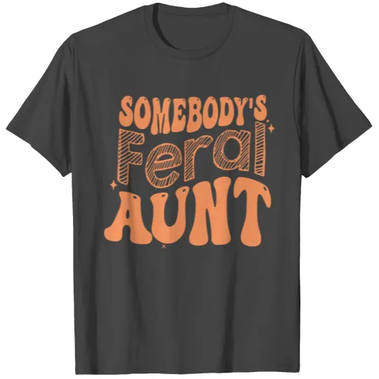Somebody s Feral Aunt T Shirts
