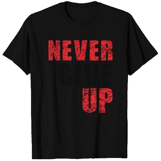 never give up T Shirts
