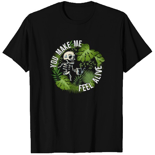 You make me feel alive - plants T Shirts