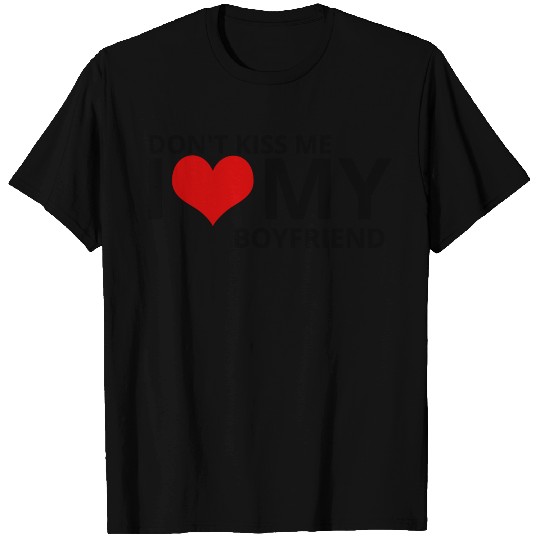 Don't kiss me i love my boyfriend T Shirts