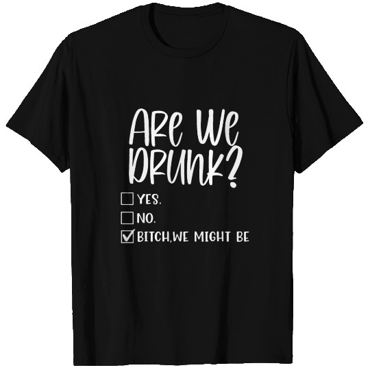 Are We Drunk We Might Be Alcoholic Bestie Drinking T Shirts