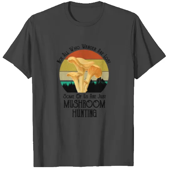 Not All Who Wander Are Lost Mushroom Hunting T Shirts