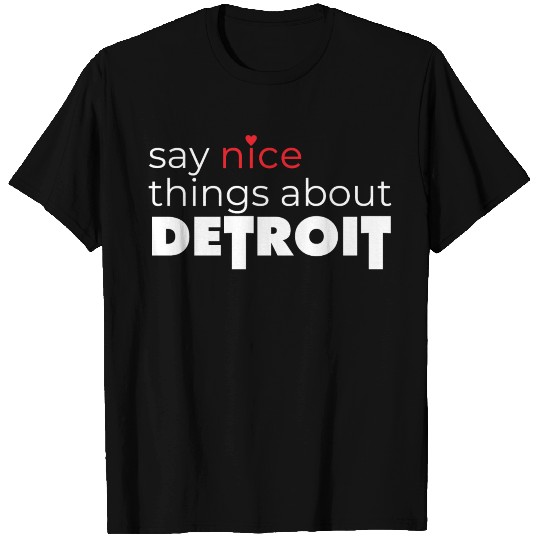 Say Nice Things About Detroit T Shirts