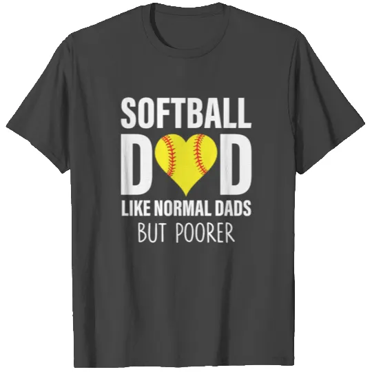 SOFTBALL DAD LIKE NORMAL DADS BUT POORER T Shirts