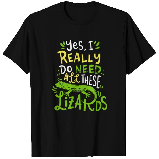 Yes I Really Do Need All These Lizards Reptile Pet T Shirts