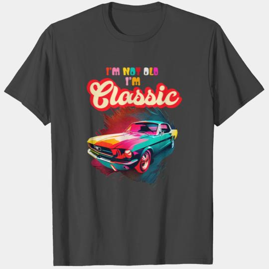 Im Not Old Im Classic An Old School Classic Car T Shirts