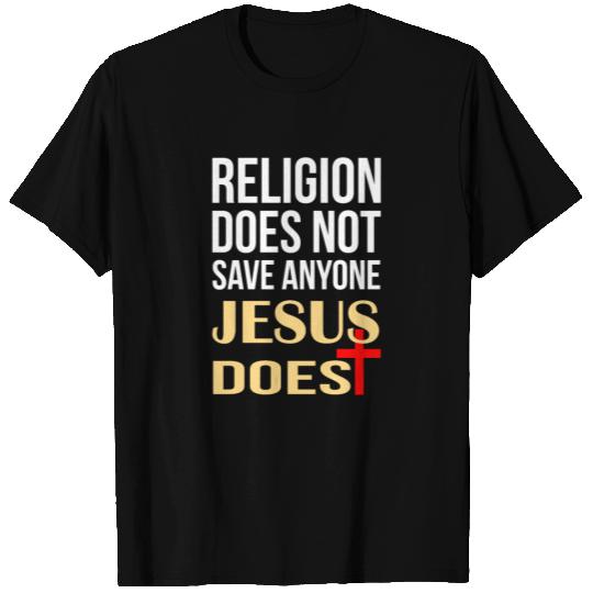 Religion does not save anyone Jesus does T Shirts
