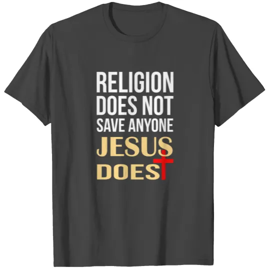 Religion does not save anyone Jesus does T Shirts