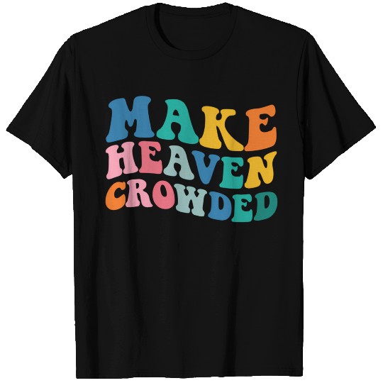 Make Heaven Crowded Bible Verse T Shirts