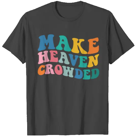 Make Heaven Crowded Bible Verse T Shirts