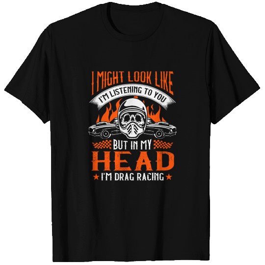 In My Head I'm Drag Racing Funny Drag Race Men Wom T Shirts