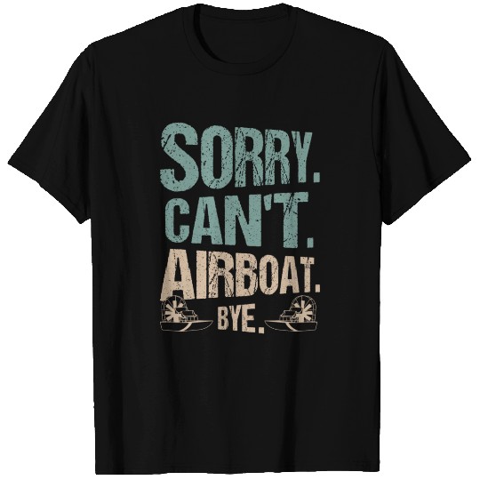 Sorry. Can't. Airboat. Bye. Propeller Swamp Hydrop T Shirts