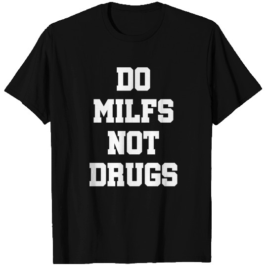 Do Milfs Not Drugs T Shirts