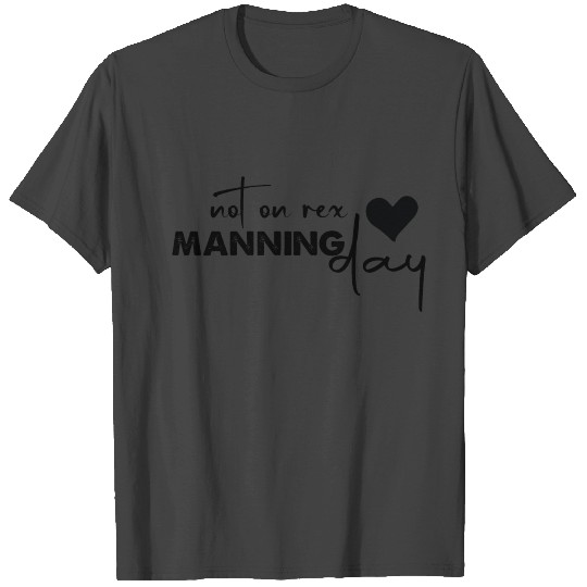 Not On Rex Manning Day Funny For Quote Lover T Shirts