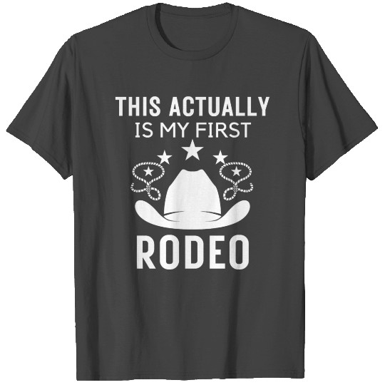 This Actually Is My First Rodeo T Shirts