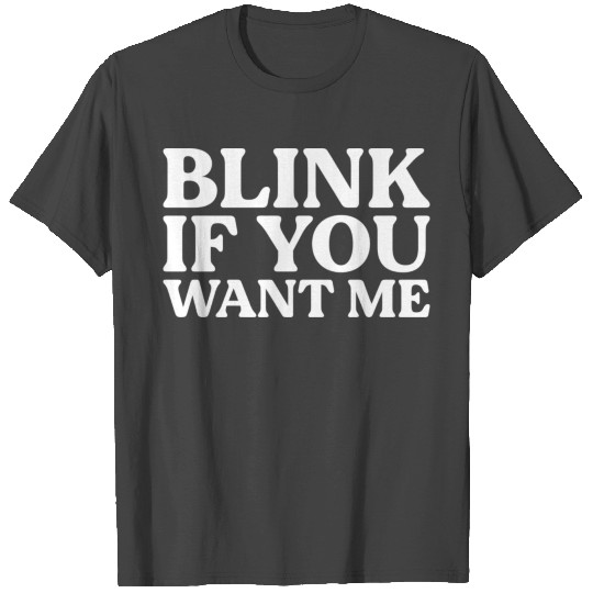 Blink If You Want Me T Shirts