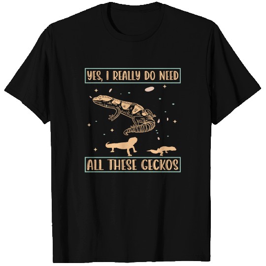 Yes, I Really Do Need All These Geckos Lizard Love T Shirts