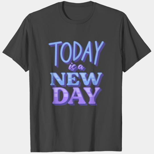 Today is a new day T Shirts