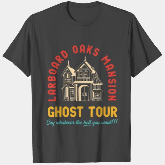 Larboard Oaks Mansion Ghost Tour Say Whatever T Shirts