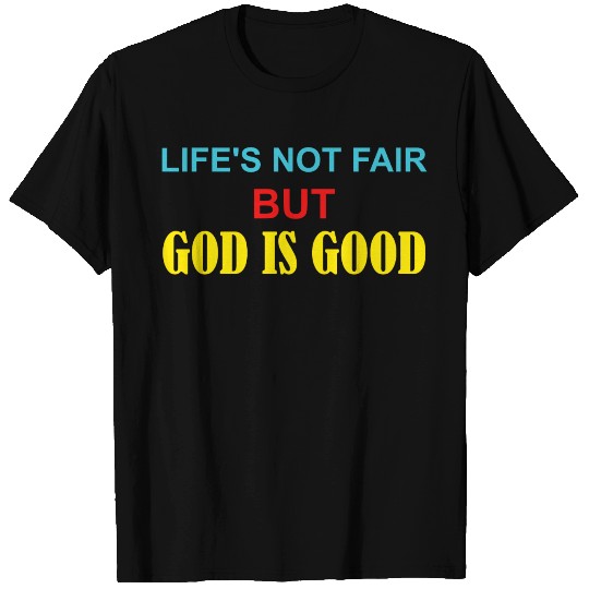 Life's Not Fair But God Is Good T Shirts