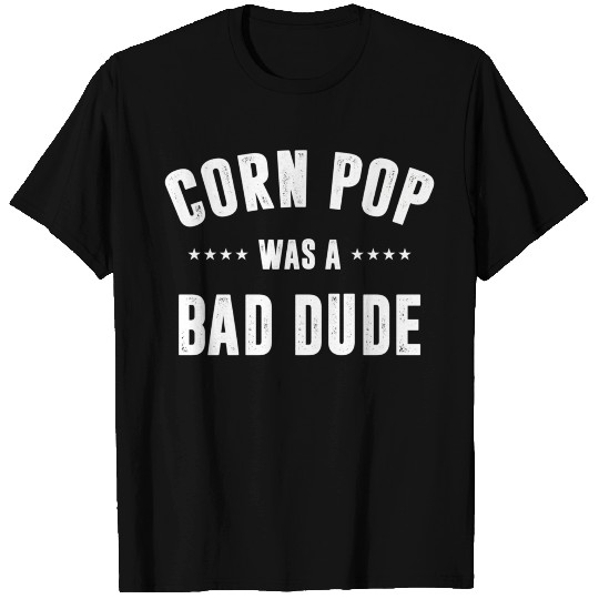 Corn Pop Was A Bad Dude T Shirts