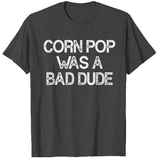 Corn Pop Was A Bad Dude T Shirts