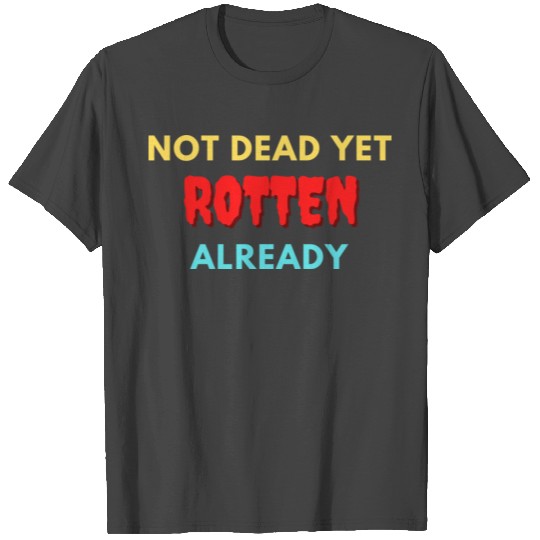 Not Dead Yet Rotten Already Halloween T Shirts