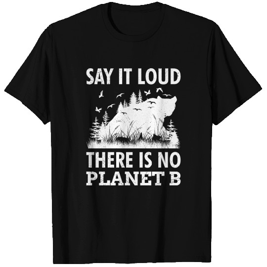 Say it loud There is no Planet B environment T Shirts