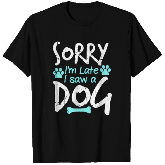 Sorry I'M Late I Saw A Dog Pet Dog Breeder T Shirts