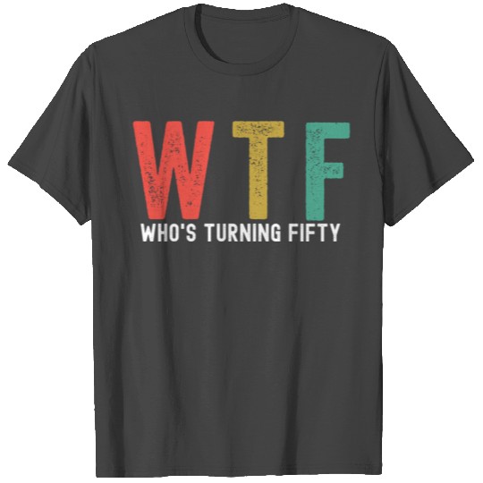 Who'S Turning Fifty 50 Years Wtf 50Th T Shirts