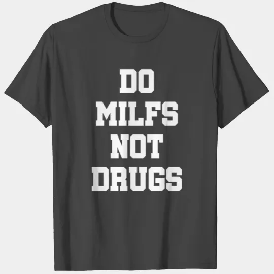 Do Milfs Not Drugs T Shirts