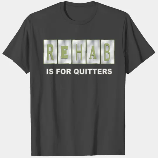 Rehab Is For Quitters T Shirts