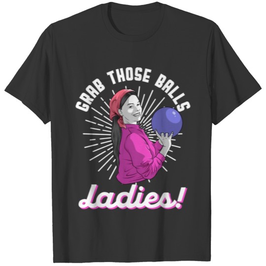 Grab Those Ball Ladies For Bowling Player T Shirts