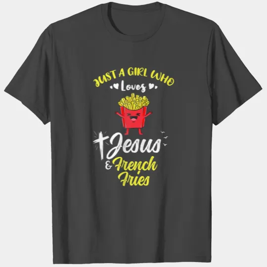 Just A Girl Who Loves Jesus And French Fries T Shirts