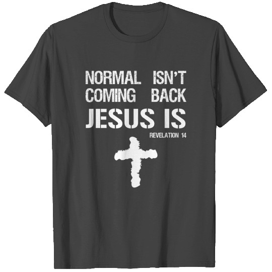 Normal Isn'T Coming Back But Jesus Is Revelation 1 T Shirts