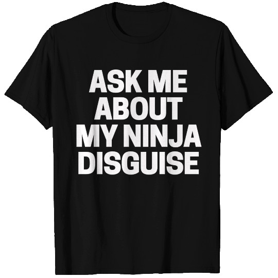 Ask Me About My Ninja Disguise 1 T Shirts
